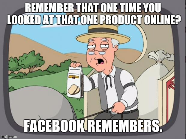 And they'll never forget! | REMEMBER THAT ONE TIME YOU LOOKED AT THAT ONE PRODUCT ONLINE? FACEBOOK REMEMBERS. | image tagged in pepridge farms,facebook | made w/ Imgflip meme maker