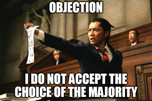 Democracy  | OBJECTION; I DO NOT ACCEPT THE CHOICE OF THE MAJORITY | image tagged in screaming lawyer,memes | made w/ Imgflip meme maker
