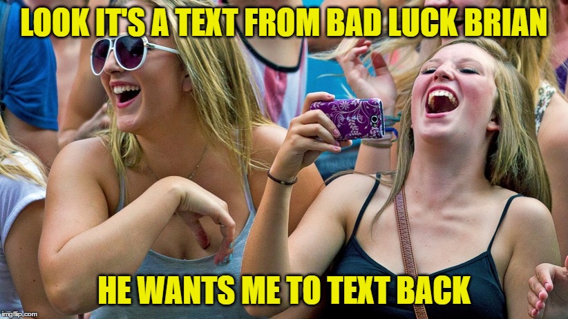 LOOK IT'S A TEXT FROM BAD LUCK BRIAN HE WANTS ME TO TEXT BACK | made w/ Imgflip meme maker