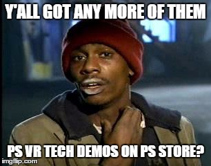 Y'all Got Any More Of That | Y'ALL GOT ANY MORE OF THEM; PS VR TECH DEMOS ON PS STORE? | image tagged in memes,yall got any more of | made w/ Imgflip meme maker