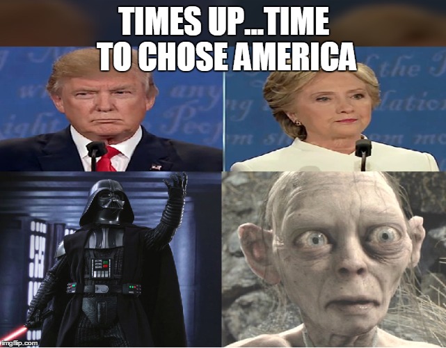 TIMES UP...TIME TO CHOSE AMERICA | image tagged in donald trump,hillary clinton | made w/ Imgflip meme maker