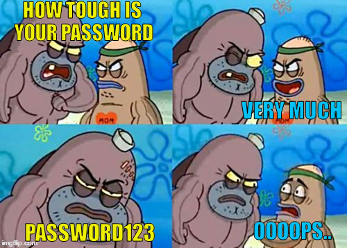 How Tough Are You | HOW TOUGH IS YOUR PASSWORD; VERY MUCH; OOOOPS.. PASSWORD123 | image tagged in memes,how tough are you | made w/ Imgflip meme maker