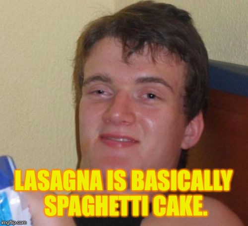 Yumahoogle | LASAGNA IS BASICALLY SPAGHETTI CAKE. | image tagged in memes,10 guy,spaghetti,funny memes | made w/ Imgflip meme maker
