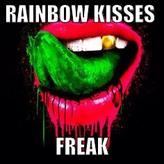 RAINBOW KISSES; FREAK | image tagged in rainbow,freaky,troll | made w/ Imgflip meme maker