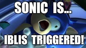 Sonic is TRIGERRED | SONIC  IS... IBLIS  TRIGGERED! | image tagged in sonic is trigerred | made w/ Imgflip meme maker