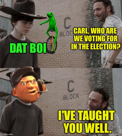 Wai uh da dank | CARL, WHO ARE WE VOTING FOR IN THE ELECTION? DAT BOI; I'VE TAUGHT YOU WELL. | image tagged in memes,rick and carl,dank memes,dank,funny memes | made w/ Imgflip meme maker