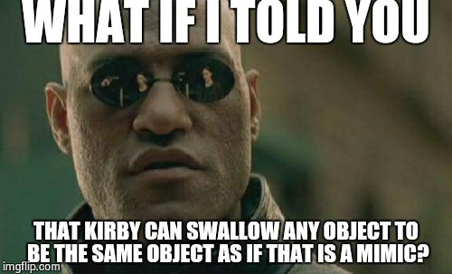 Because Brawl In The Family. | WHAT IF I TOLD YOU; THAT KIRBY CAN SWALLOW ANY OBJECT TO BE THE SAME OBJECT AS IF THAT IS A MIMIC? | image tagged in memes,matrix morpheus,kirby,nintendo | made w/ Imgflip meme maker