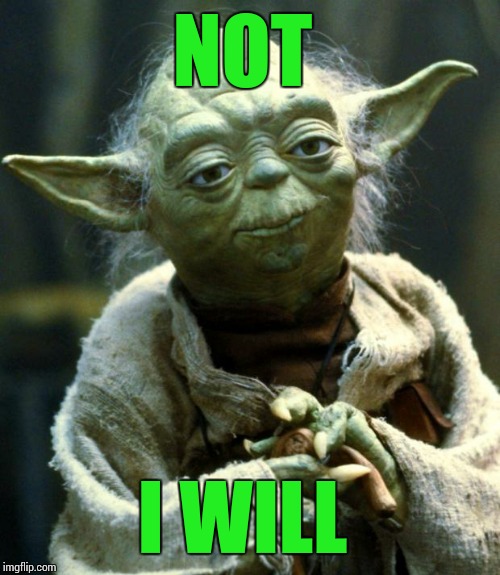 Star Wars Yoda Meme | NOT I WILL | image tagged in memes,star wars yoda | made w/ Imgflip meme maker
