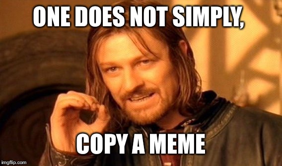 One Does Not Simply Meme | ONE DOES NOT SIMPLY, COPY A MEME | image tagged in memes,one does not simply | made w/ Imgflip meme maker