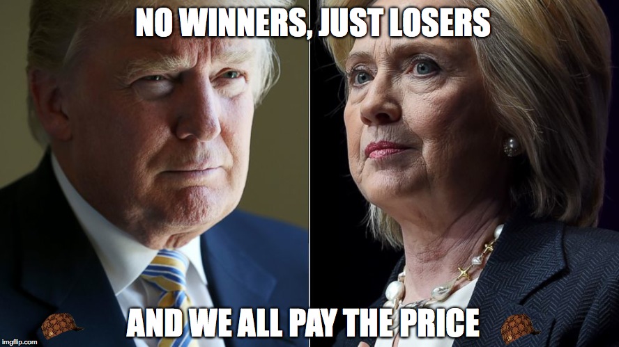 Trump Hillary | NO WINNERS, JUST LOSERS; AND WE ALL PAY THE PRICE | image tagged in trump hillary,scumbag | made w/ Imgflip meme maker