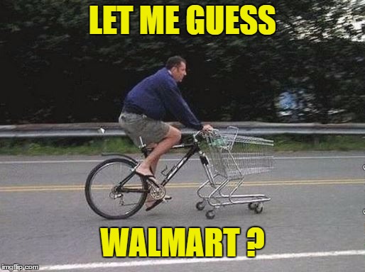 Walmartians - Say No More :) | LET ME GUESS; WALMART ? | image tagged in memes,walmart,shopping cart,shopping | made w/ Imgflip meme maker