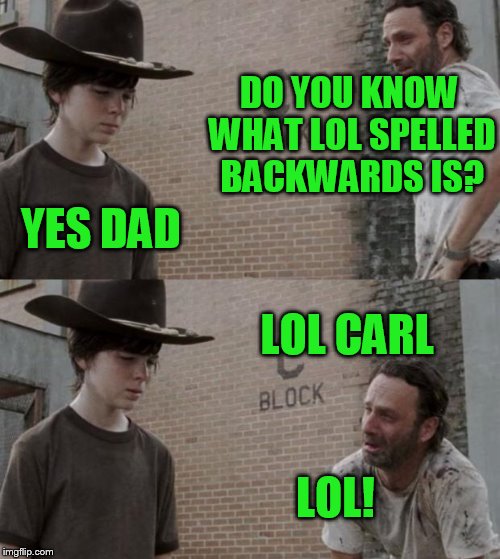 Rick and Carl Meme | DO YOU KNOW WHAT LOL SPELLED BACKWARDS IS? YES DAD LOL CARL LOL! | image tagged in memes,rick and carl | made w/ Imgflip meme maker