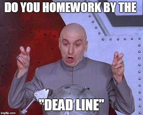 Dr Evil Laser | DO YOU HOMEWORK BY THE; "DEAD LINE" | image tagged in memes,dr evil laser | made w/ Imgflip meme maker