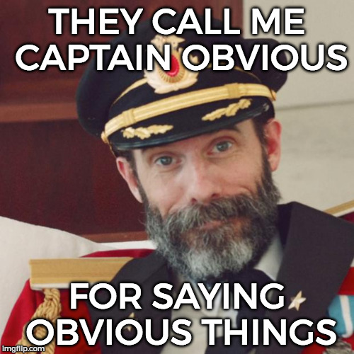 Captain Obvious | THEY CALL ME CAPTAIN OBVIOUS; FOR SAYING OBVIOUS THINGS | image tagged in captain obvious | made w/ Imgflip meme maker