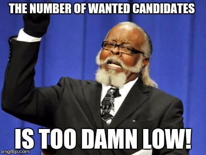 Too Damn High | THE NUMBER OF WANTED CANDIDATES; IS TOO DAMN LOW! | image tagged in memes,too damn high | made w/ Imgflip meme maker