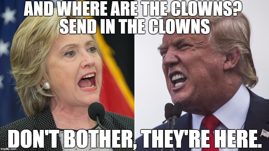 Don't You Love Farce? | AND WHERE ARE THE CLOWNS? SEND IN THE CLOWNS; DON'T BOTHER, THEY'RE HERE. | image tagged in clowns,election 2016 | made w/ Imgflip meme maker