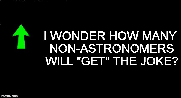 I WONDER HOW MANY NON-ASTRONOMERS WILL "GET" THE JOKE? | made w/ Imgflip meme maker