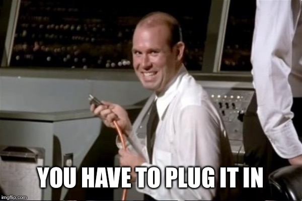 YOU HAVE TO PLUG IT IN | made w/ Imgflip meme maker