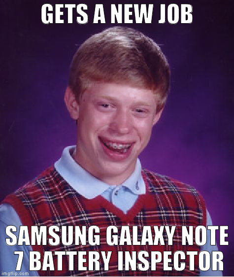 Bad Luck Brian Meme | GETS A NEW JOB; SAMSUNG GALAXY NOTE 7 BATTERY INSPECTOR | image tagged in memes,bad luck brian | made w/ Imgflip meme maker