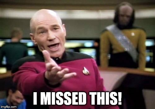 Picard Wtf Meme | I MISSED THIS! | image tagged in memes,picard wtf | made w/ Imgflip meme maker