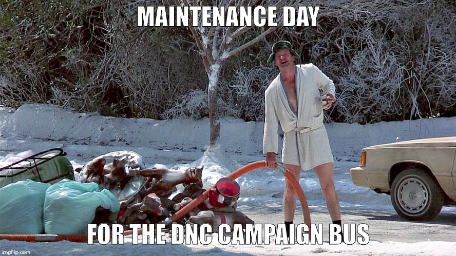 Cousin Eddie | MAINTENANCE DAY; FOR THE DNC CAMPAIGN BUS | image tagged in cousin eddie | made w/ Imgflip meme maker