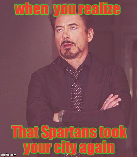 Face You Make Robert Downey Jr Meme | when  you realize; That Spartans took your city again | image tagged in memes,face you make robert downey jr | made w/ Imgflip meme maker