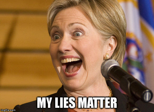 My Lies Matter | MY LIES MATTER | image tagged in hillary lies | made w/ Imgflip meme maker