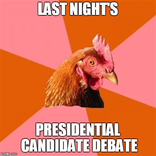 A Joke | LAST NIGHT'S; PRESIDENTIAL CANDIDATE DEBATE | image tagged in meme,anti joke chicken,presidential election,vote 2016,omg we are doomed | made w/ Imgflip meme maker