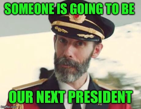 Captain Obvious | SOMEONE IS GOING TO BE; OUR NEXT PRESIDENT | image tagged in captain obvious | made w/ Imgflip meme maker