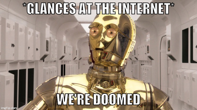 Odds of Survival are 725 to 1 | *GLANCES AT THE INTERNET*; WE'RE DOOMED | image tagged in we're doomed,star wars,c-3po,internet,news | made w/ Imgflip meme maker