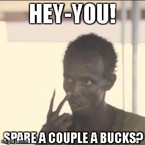 Look At Me | HEY-YOU! SPARE A COUPLE A BUCKS? | image tagged in memes,look at me,beggar,stereotypes,money,somalia | made w/ Imgflip meme maker