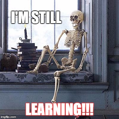 skull | I'M STILL; LEARNING!!! | image tagged in skull | made w/ Imgflip meme maker