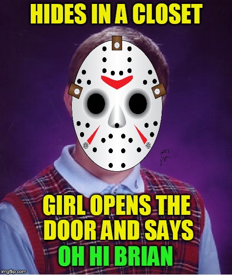 Bad Luck Brian Meme | HIDES IN A CLOSET GIRL OPENS THE DOOR AND SAYS OH HI BRIAN | image tagged in memes,bad luck brian | made w/ Imgflip meme maker