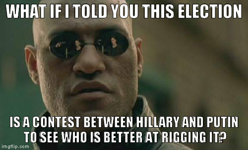 My thanks to flare4roach for the inspiration! | WHAT IF I TOLD YOU THIS ELECTION IS A CONTEST BETWEEN HILLARY AND PUTIN TO SEE WHO IS BETTER AT RIGGING IT? | image tagged in memes,matrix morpheus,putin,hillary,election 216,rigged | made w/ Imgflip meme maker