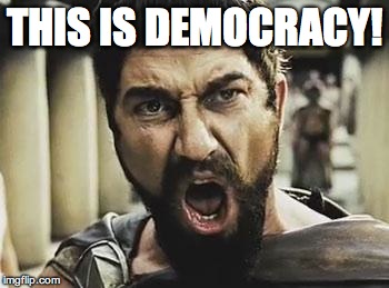 This is Sparta | THIS IS DEMOCRACY! | image tagged in this is sparta | made w/ Imgflip meme maker