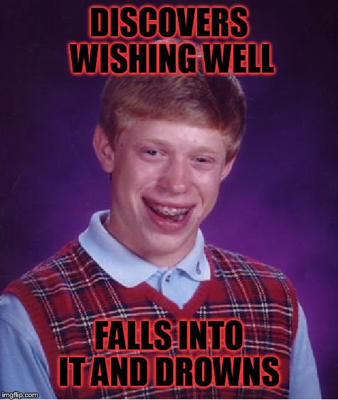 Bad Luck Brian Meme | DISCOVERS WISHING WELL; FALLS INTO IT AND DROWNS | image tagged in memes,bad luck brian | made w/ Imgflip meme maker