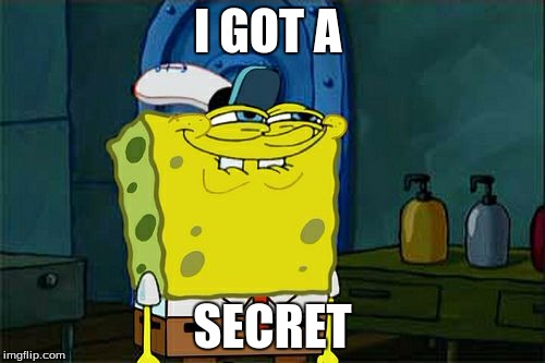Don't You Squidward Meme | I GOT A; SECRET | image tagged in memes,dont you squidward | made w/ Imgflip meme maker