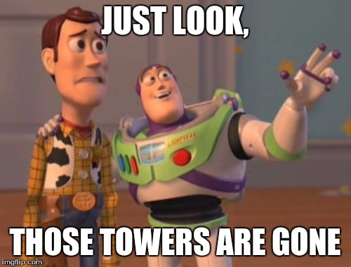 X, X Everywhere | JUST LOOK, THOSE TOWERS ARE GONE | image tagged in memes,x x everywhere | made w/ Imgflip meme maker