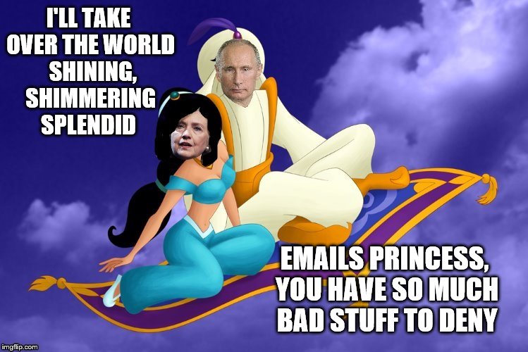 Disney takes over the UN, it's a whole new world folks.  | I'LL TAKE OVER THE WORLD 
SHINING, SHIMMERING SPLENDID; EMAILS PRINCESS, YOU HAVE SO MUCH BAD STUFF TO DENY | image tagged in memes,hillary,putin,agrabbin | made w/ Imgflip meme maker
