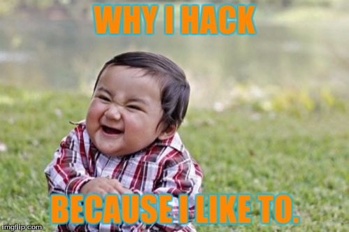 Evil Toddler Meme | WHY I HACK; BECAUSE I LIKE TO. | image tagged in memes,evil toddler | made w/ Imgflip meme maker