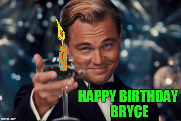 Leonardo Dicaprio Cheers Meme | HAPPY BIRTHDAY BRYCE | image tagged in memes,leonardo dicaprio cheers | made w/ Imgflip meme maker