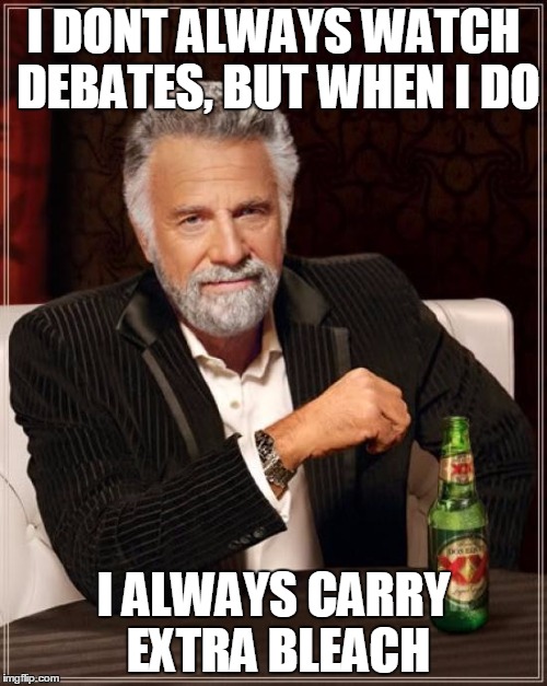 The Most Interesting Man In The World | I DONT ALWAYS WATCH DEBATES, BUT WHEN I DO; I ALWAYS CARRY EXTRA BLEACH | image tagged in memes,the most interesting man in the world | made w/ Imgflip meme maker