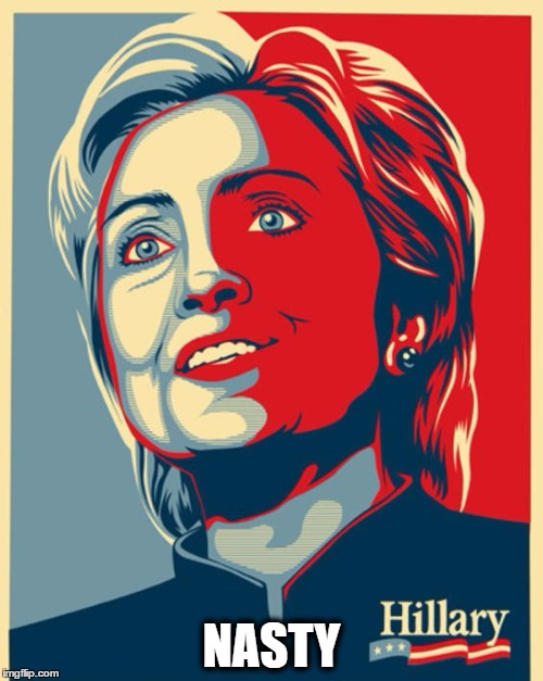 Nasty Hillary | NASTY | image tagged in hillary clinton 2016 | made w/ Imgflip meme maker