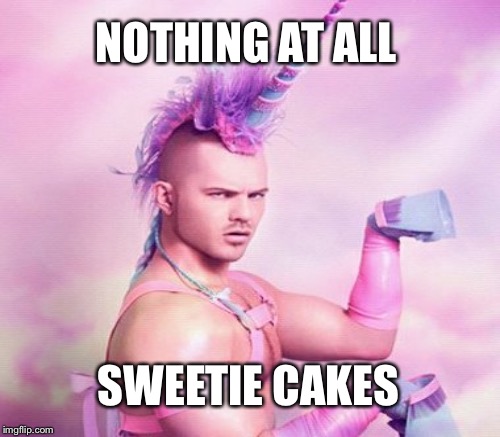 NOTHING AT ALL SWEETIE CAKES | made w/ Imgflip meme maker