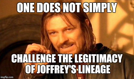 One Does Not Simply Meme | ONE DOES NOT SIMPLY; CHALLENGE THE LEGITIMACY OF JOFFREY'S LINEAGE | image tagged in memes,one does not simply | made w/ Imgflip meme maker