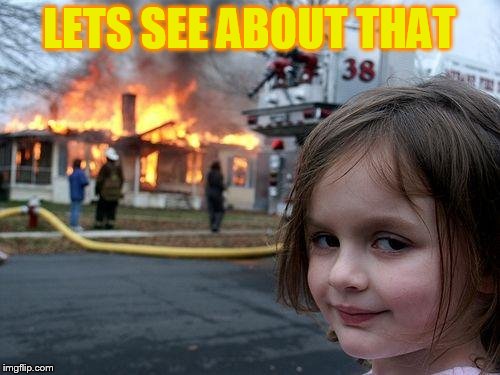 Disaster Girl Meme | LETS SEE ABOUT THAT | image tagged in memes,disaster girl | made w/ Imgflip meme maker