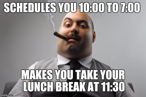 Scumbag Boss Meme | SCHEDULES YOU 10:00 TO 7:00; MAKES YOU TAKE YOUR LUNCH BREAK AT 11:30 | image tagged in memes,scumbag boss | made w/ Imgflip meme maker