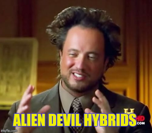 Ancient Aliens Meme | ALIEN DEVIL HYBRIDS | image tagged in memes,ancient aliens | made w/ Imgflip meme maker