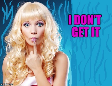 ditzy blonde | I DON'T GET IT | image tagged in ditzy blonde | made w/ Imgflip meme maker