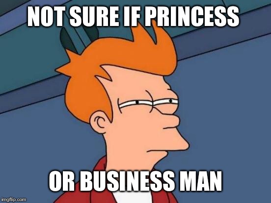 Futurama Fry Meme | NOT SURE IF PRINCESS OR BUSINESS MAN | image tagged in memes,futurama fry | made w/ Imgflip meme maker